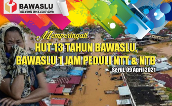 HUT 13 TAHUN BAWASLU, BAWASLU AJAK WARGA YAPEN PEDULI BENCANA NTT & NTB.