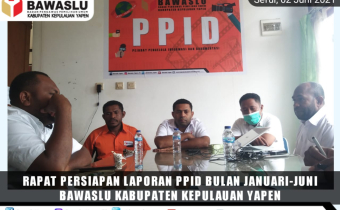 RAKOR PIMPINAN BAWASLU YAPEN BERSAMA TIM TEKNIS PPID BAHAS LAPORAN BULANAN JANUARI - JUNI 2021.